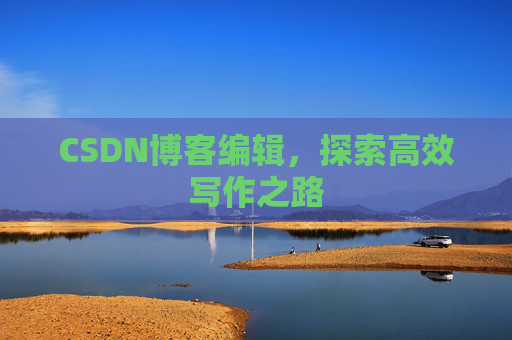 CSDN博客编辑，探索高效写作之路