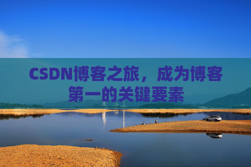 CSDN博客之旅，成为博客第一的关键要素